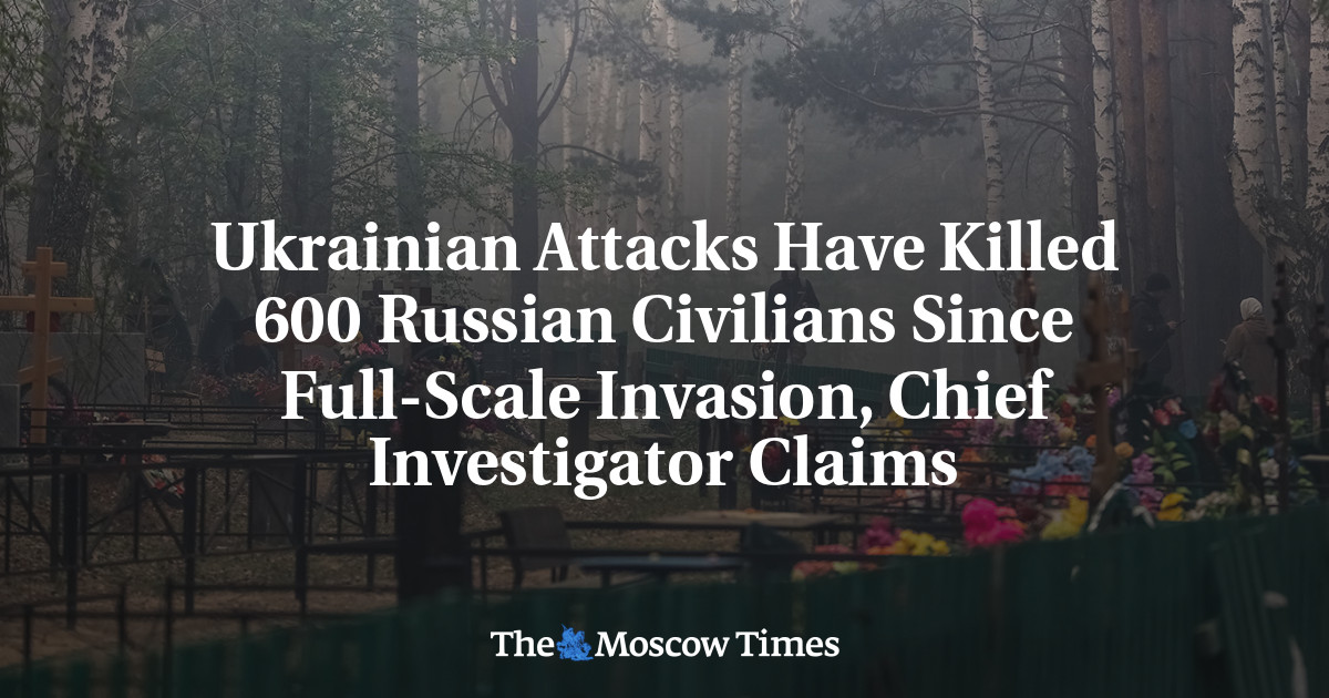 Ukrainian Attacks Have Killed 600 Russian Civilians Since Full-Scale Invasion, Chief Investigator Claims