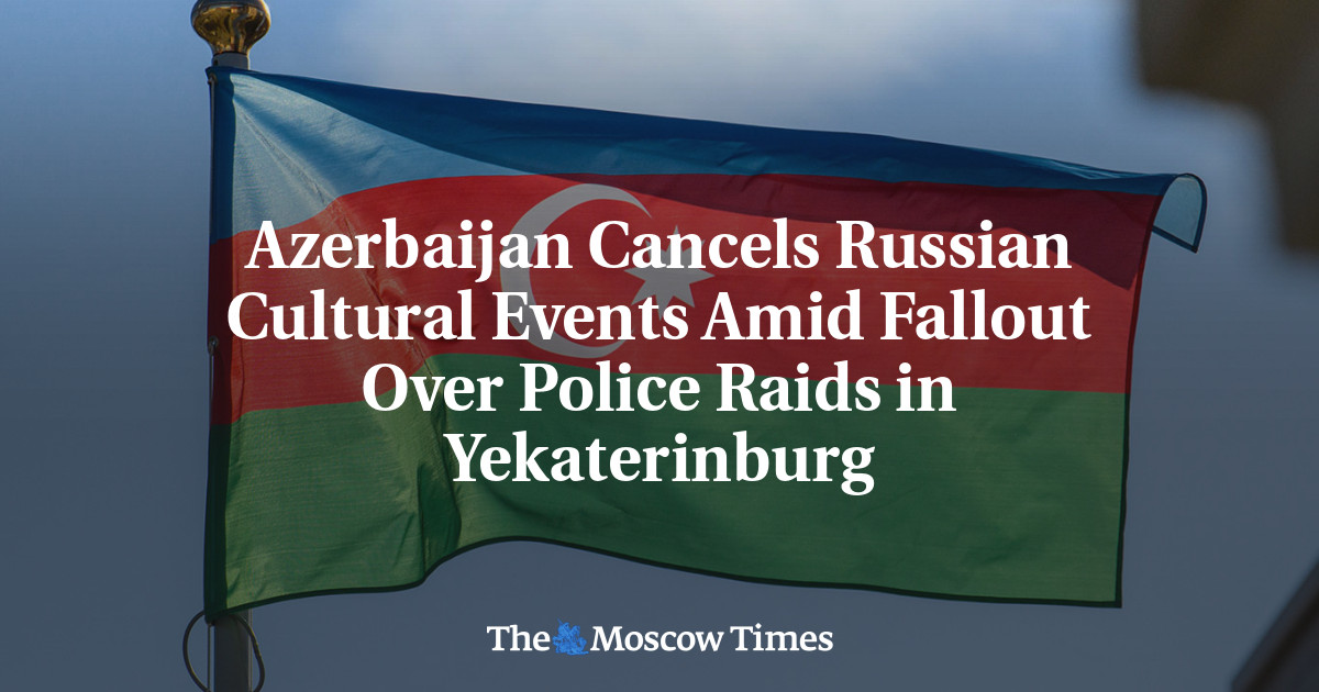 Azerbaijan Cancels Russian Cultural Events Amid Fallout Over Police Raids in Yekaterinburg