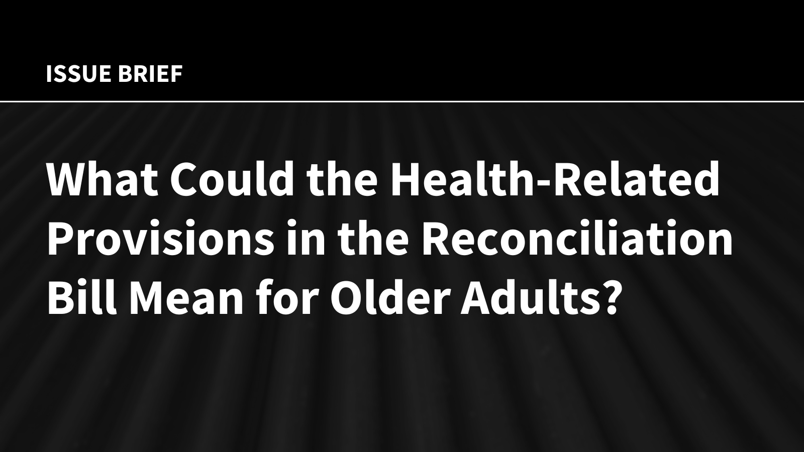 What Could the Health-Related Provisions in the Reconciliation Bill Mean for Older Adults?