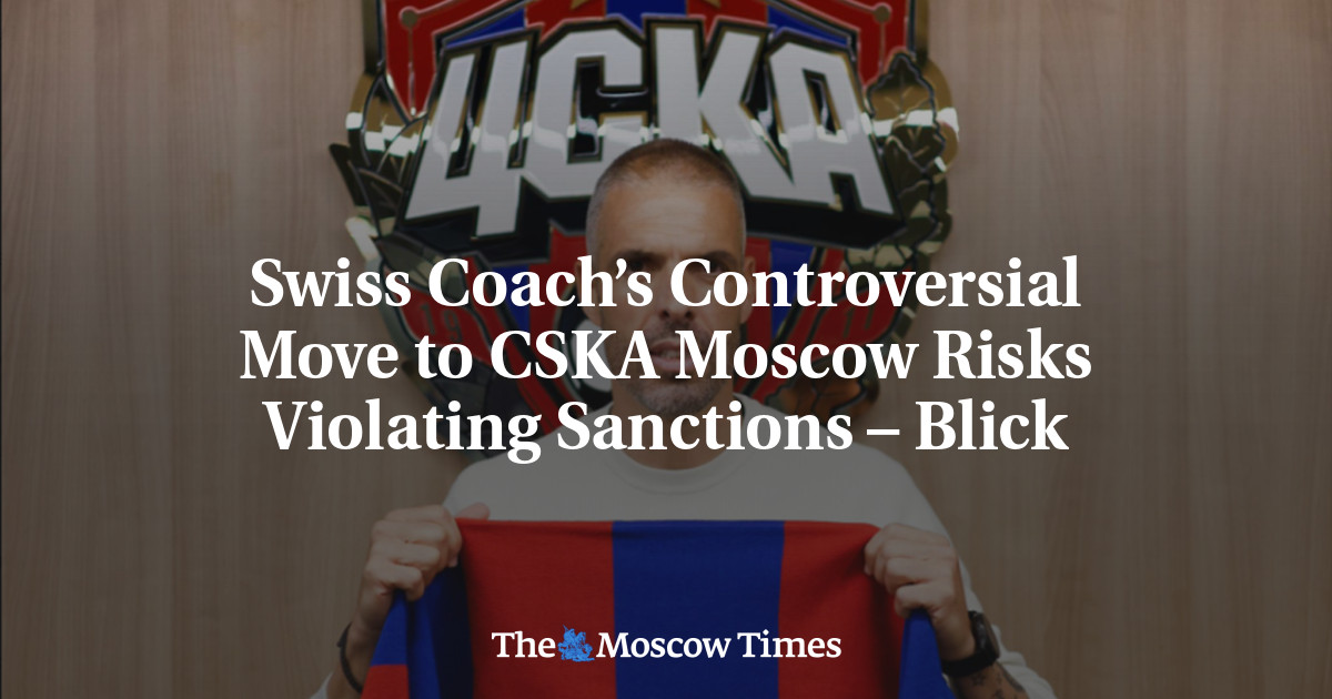 Swiss Coach’s Controversial Move to CSKA Moscow Risks Violating Sanctions