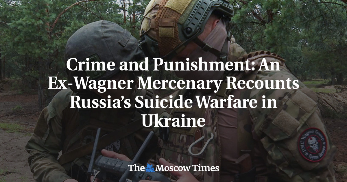 Crime and Punishment: An Ex-Wagner Mercenary Recounts Russia’s Suicide Warfare in Ukraine