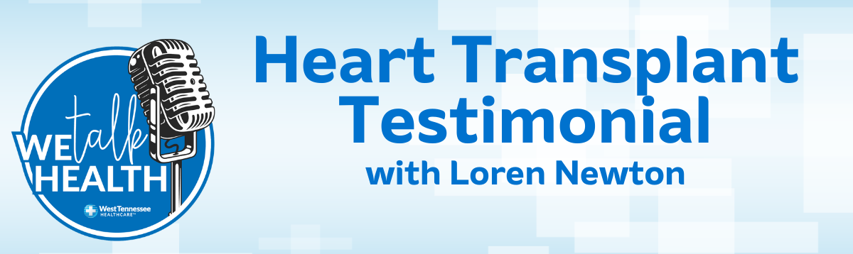 We Talk Health Podcast | Heart Transplant Testimonial with Loren Newton