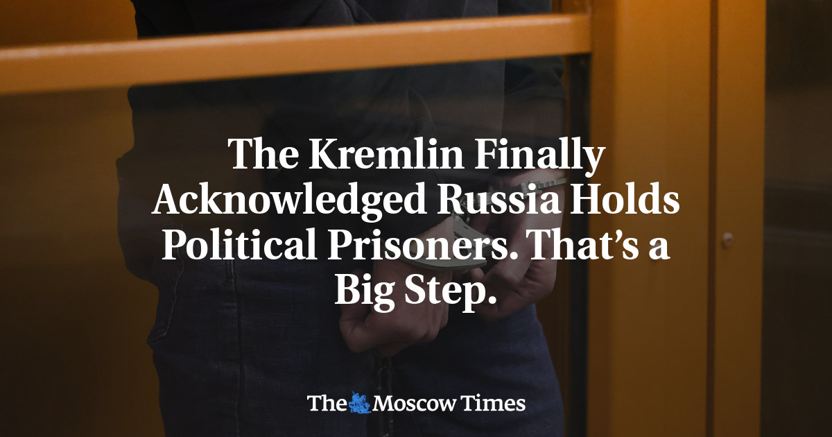 The Kremlin Finally Acknowledged Russia Holds Political Prisoners. That’s a Big Step.