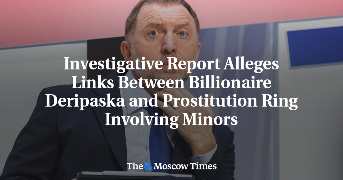 Investigative Report Alleges Links Between Billionaire Deripaska and Prostitution Ring Involving Minors