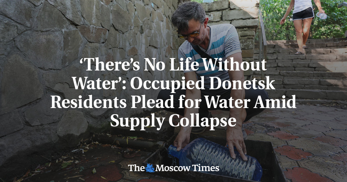 ‘There’s No Life Without Water’: Occupied Donetsk Residents Plead for Water Amid Supply Collapse