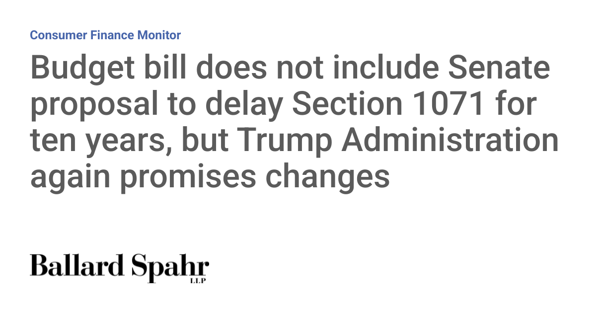 Budget bill does not include Senate proposal to delay Section 1071 for ten years, but Trump Administration again promises changes