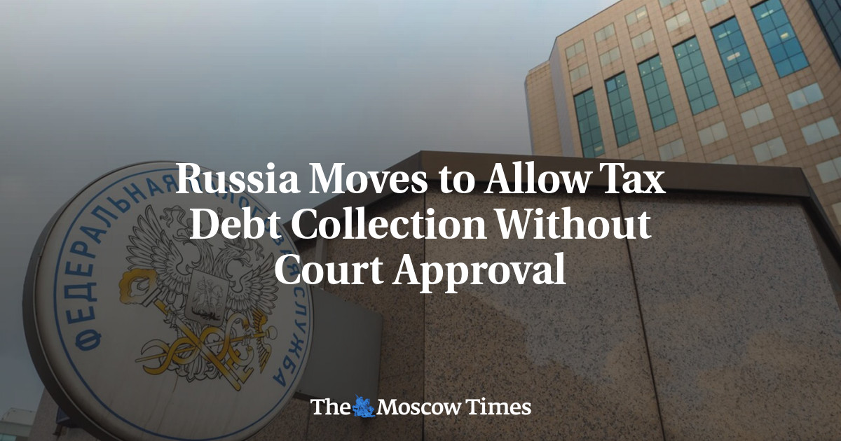 Russia Moves to Allow Tax Debt Collection Without Court Approval