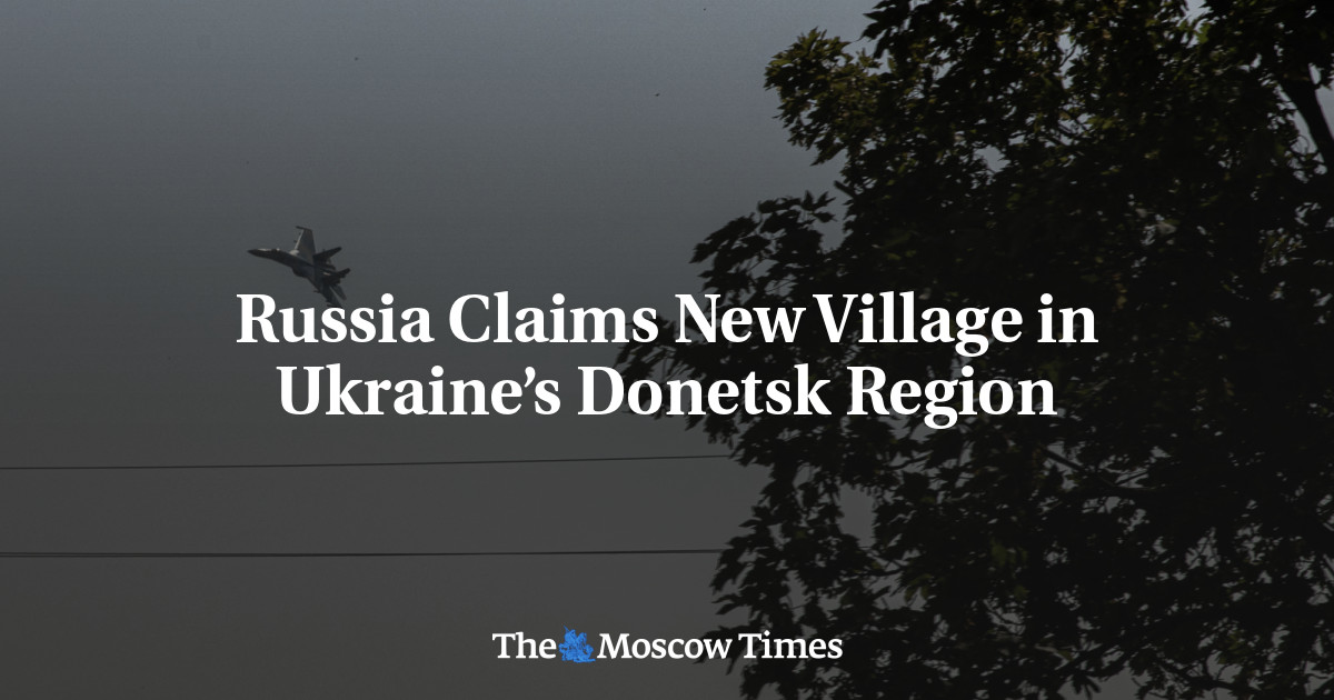 Russia Claims New Village in Ukraine’s Donetsk Region
