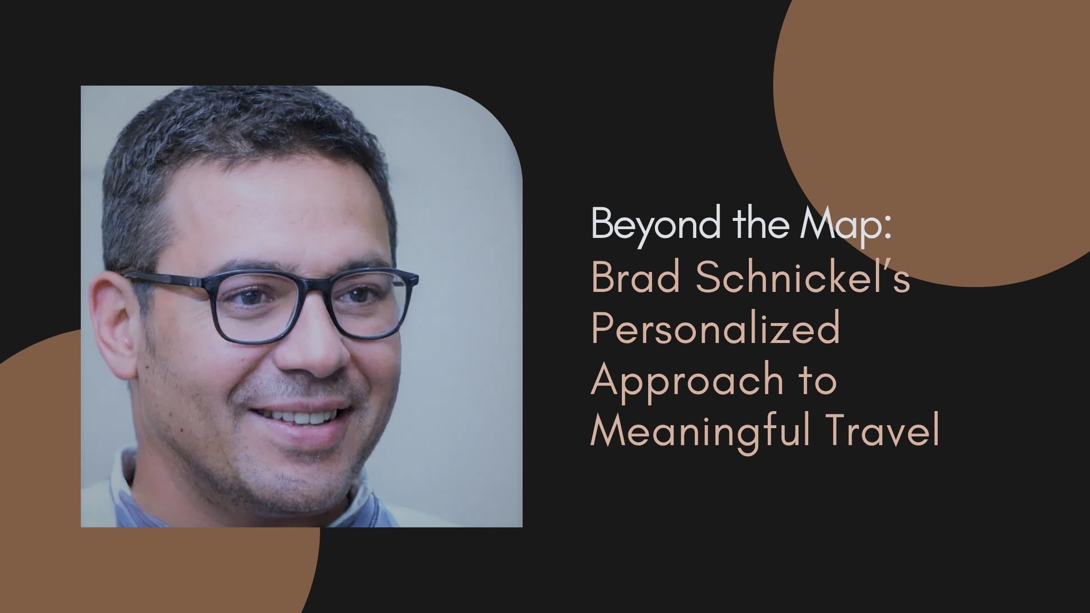 Beyond the Map: Brad Schnickel’s Personalized Approach to Meaningful Travel