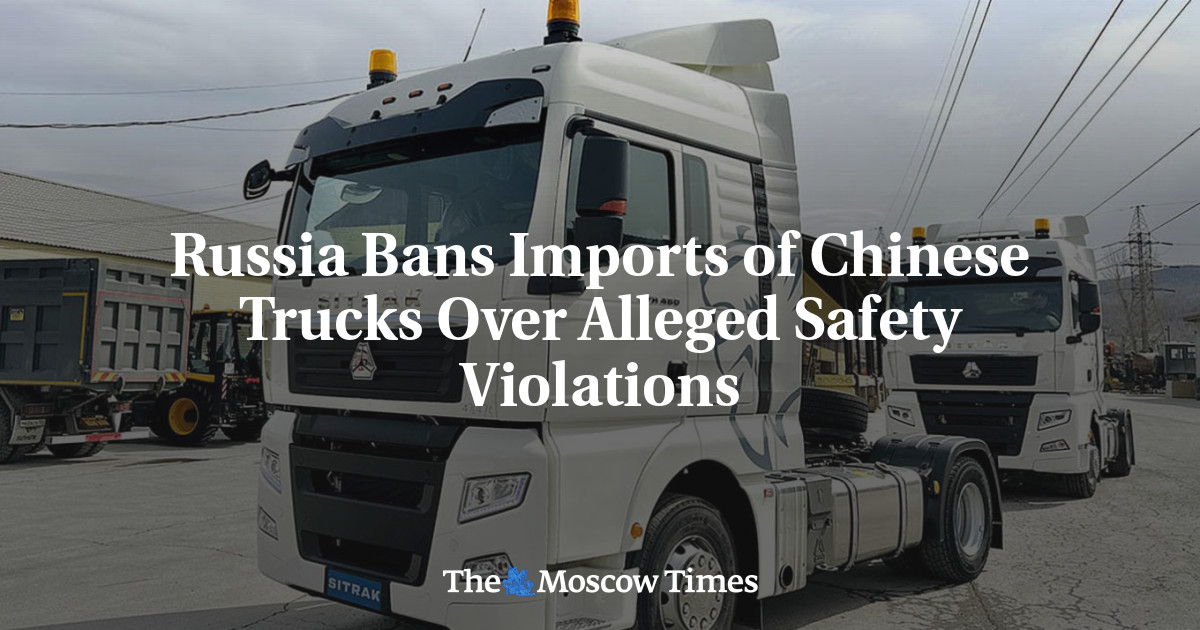 Russia Bans Imports of Chinese Trucks Over Alleged Safety Violations