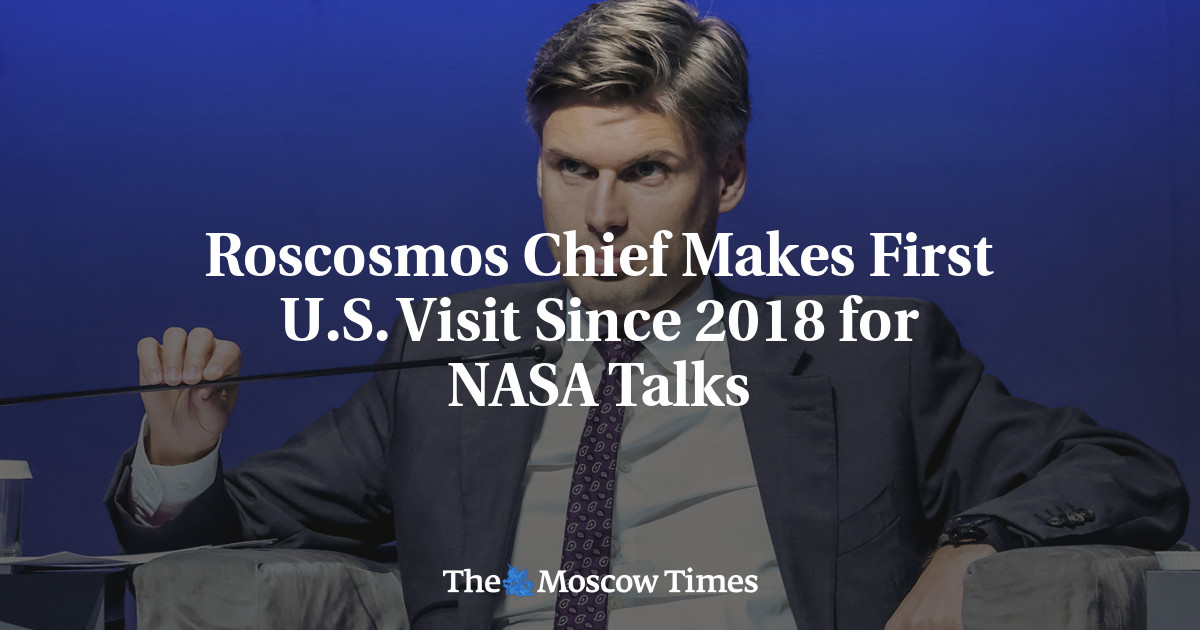 Roscosmos Chief Makes First U.S. Visit Since 2018 for NASA Talks