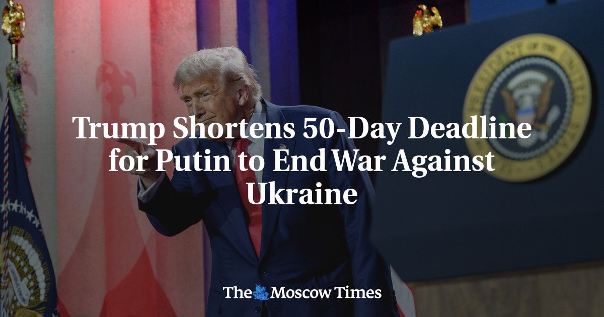 Trump Shortens 50-Day Deadline for Putin to End War Against Ukraine