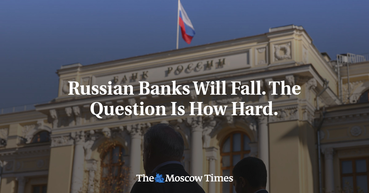 Russian Banks Will Fall. The Question Is How Hard.