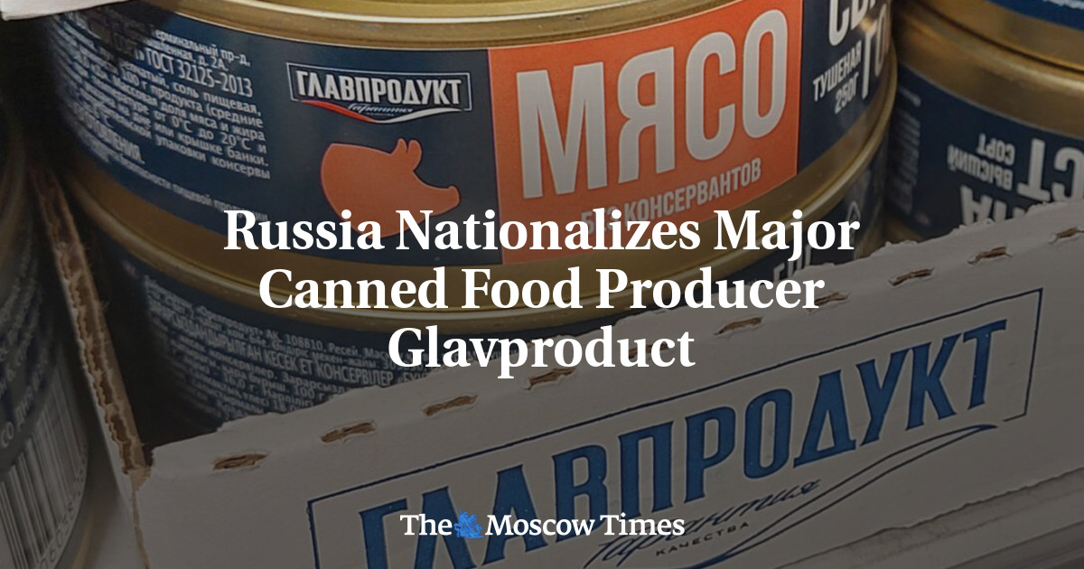 Russia Nationalizes Major Canned Food Producer Glavproduct