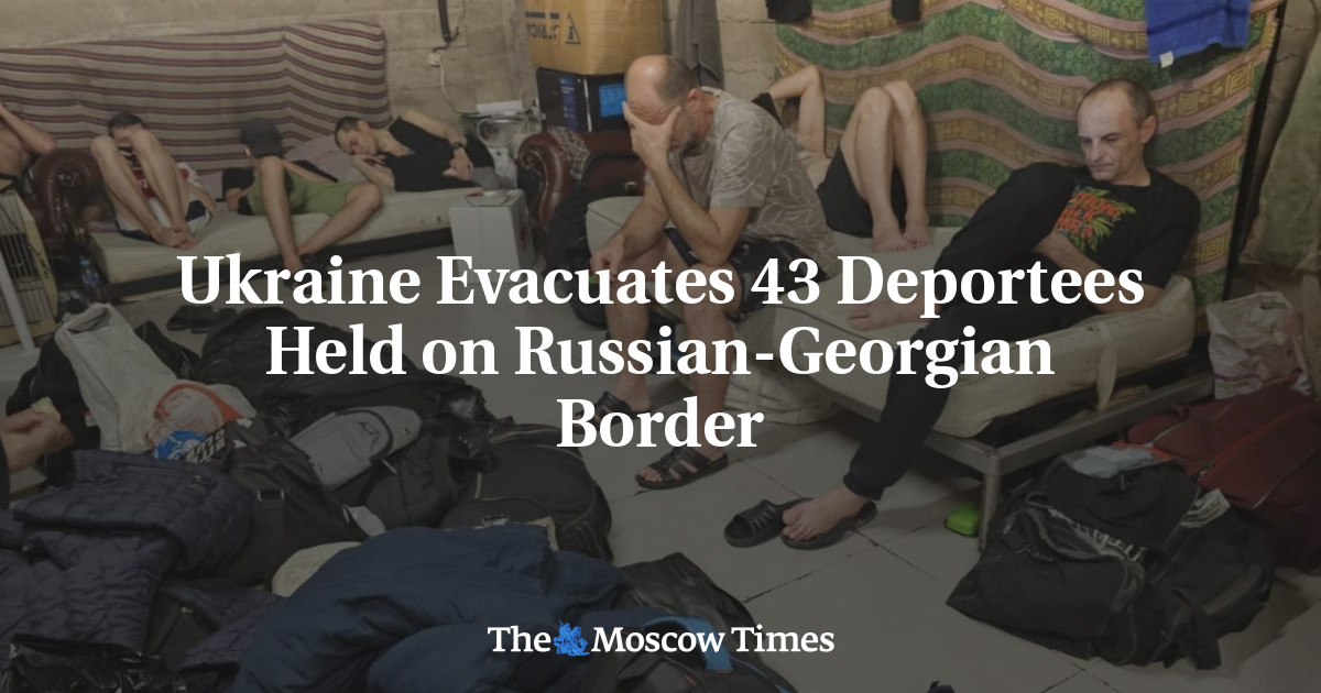 Ukraine Evacuates 43 Deportees Held on Russian-Georgian Border