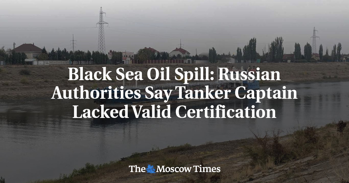 Black Sea Oil Spill: Russian Authorities Say Tanker Captain Lacked Valid Certification