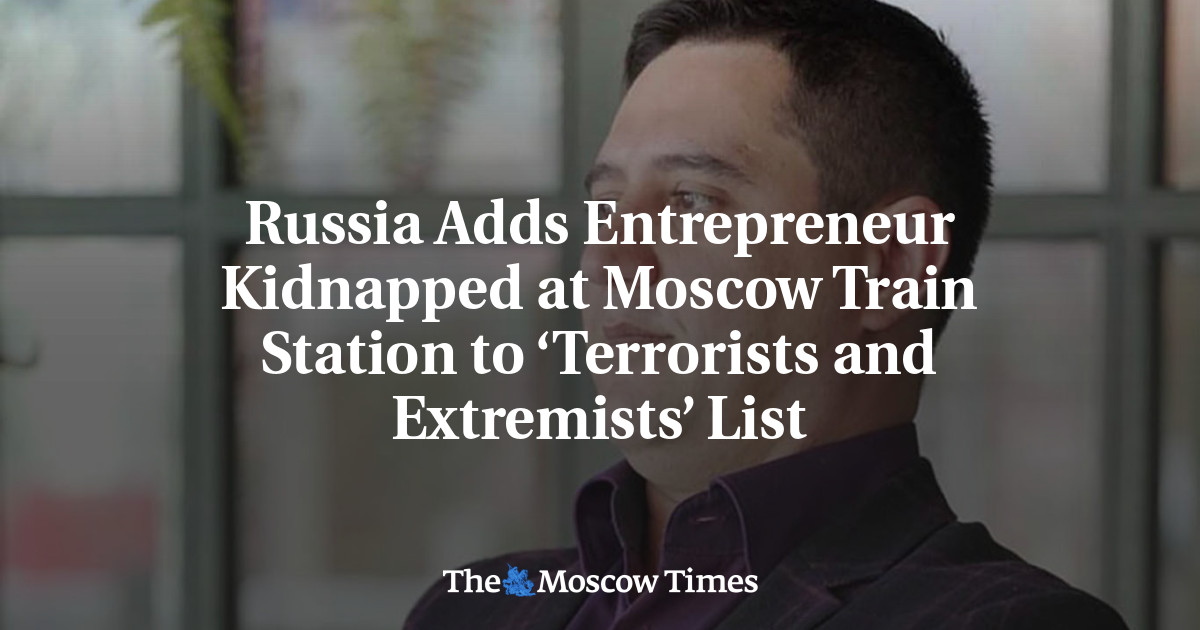 Russia Adds Entrepreneur Kidnapped at Moscow Train Station to ‘Terrorists and Extremists’ List