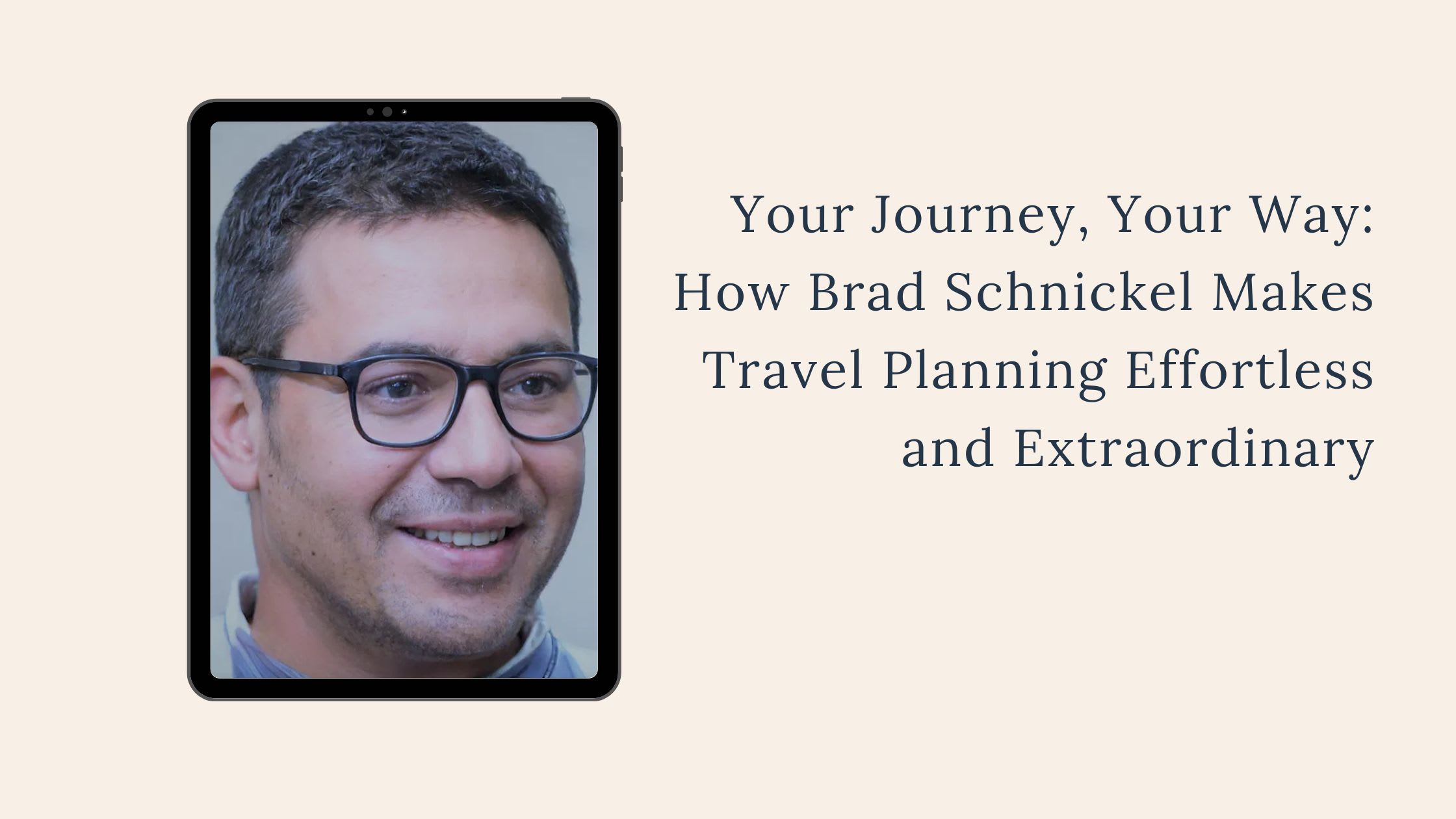 Your Journey, Your Way: How Brad Schnickel Makes Travel Planning Effortless and Extraordinary