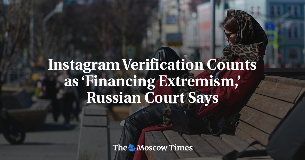 Instagram Verification Counts as ‘Financing Extremism,’ Russian Court Says