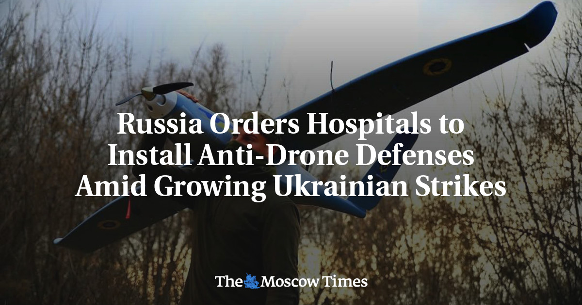 Russia Orders Hospitals to Install Anti-Drone Defenses Amid Growing Ukrainian Strikes