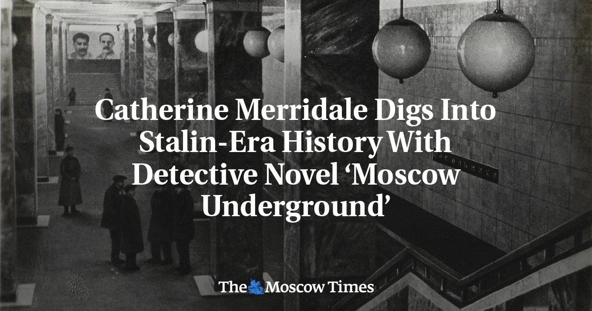 Catherine Merridale Digs Into Stalin-Era History With Detective Novel ‘Moscow Underground’