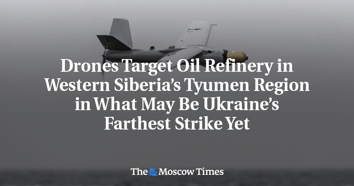 Drones Target Oil Refinery in Western Siberia’s Tyumen Region in What May Be Ukraine’s Farthest Stri
